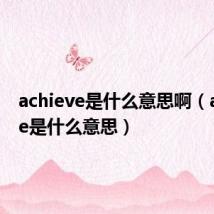 achieve是什么意思啊（achieve是什么意思）