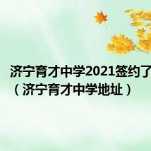 济宁育才中学2021签约了多少人（济宁育才中学地址）