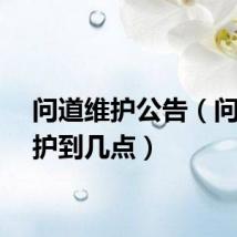问道维护公告（问道维护到几点）