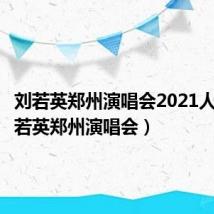 刘若英郑州演唱会2021人数（刘若英郑州演唱会）