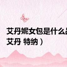 艾丹妮女包是什么品牌（艾丹 特纳）
