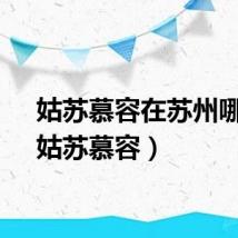 姑苏慕容在苏州哪里（姑苏慕容）