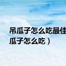 吊瓜子怎么吃最佳（吊瓜子怎么吃）