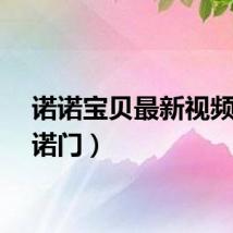诺诺宝贝最新视频（诺诺门）