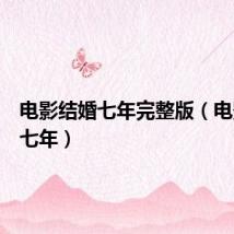 电影结婚七年完整版(电影结婚七年)
