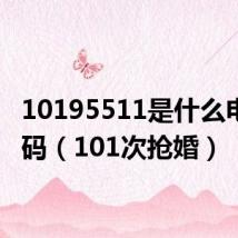 10195511是什么电话号码(101次抢婚)