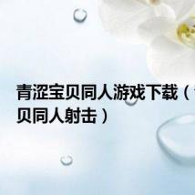 青涩宝贝同人游戏下载（青涩宝贝同人射击）