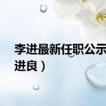 李进最新任职公示（李进良）