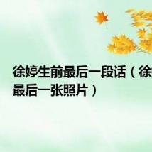 徐婷生前最后一段话（徐婷生前最后一张照片）