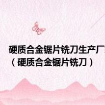 硬质合金锯片铣刀生产厂家电话（硬质合金锯片铣刀）