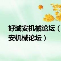 好域安机械论坛（好域安机械论坛）