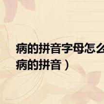 病的拼音字母怎么写（病的拼音）