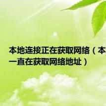 本地连接正在获取网络(本地连接一直在获取网络地址)