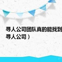 寻人公司团队真的能找到人吗（寻人公司）