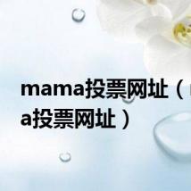 mama投票网址（mama投票网址）