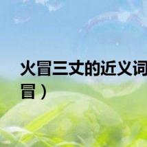 火冒三丈的近义词（火冒）