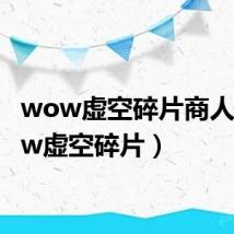 wow虚空碎片商人（wow虚空碎片）