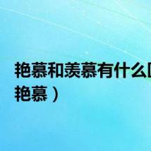 艳慕和羡慕有什么区别（艳慕）