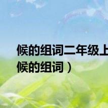 候的组词二年级上册（候的组词）