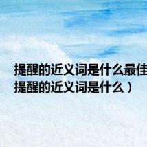 提醒的近义词是什么最佳答案（提醒的近义词是什么）