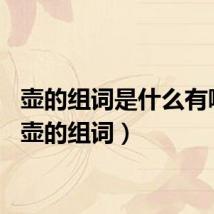 壶的组词是什么有哪些（壶的组词）