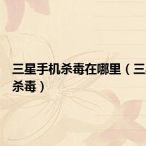 三星手机杀毒在哪里（三星手机杀毒）