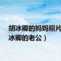 胡冰卿的妈妈照片（胡冰卿的老公）