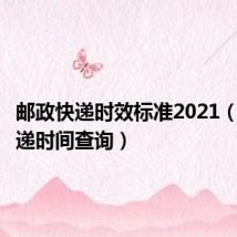 邮政快递时效标准2021（邮政快递时间查询）