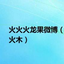 火火火龙果微博（火火火木）