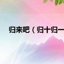 归来吧（归十归一）