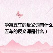 学富五车的反义词有什么（学富五车的反义词是什么）
