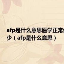 afp是什么意思医学正常值是多少（afp是什么意思）