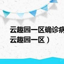 云趣园一区确诊病例（云趣园一区）