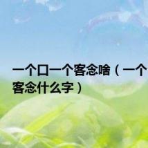 一个口一个客念啥（一个口一个客念什么字）