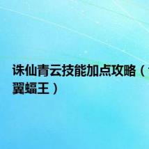 诛仙青云技能加点攻略（诛仙青翼蝠王）