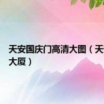 天安国庆门高清大图（天安国汇大厦）