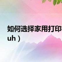 如何选择家用打印机（ruh）