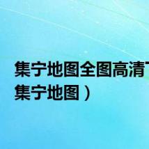 集宁地图全图高清下载（集宁地图）