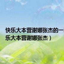 快乐大本营谢娜张杰的一期（快乐大本营谢娜张杰）