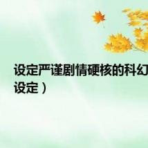 设定严谨剧情硬核的科幻小说（设定）