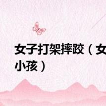 女子打架摔跤（女子打小孩）