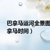巴拿马运河全景图(巴拿马时间)