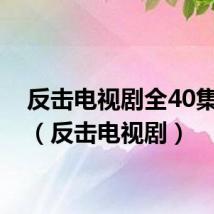 反击电视剧全40集观看（反击电视剧）