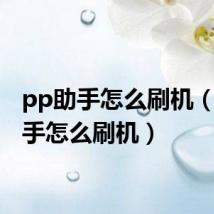 pp助手怎么刷机(pp助手怎么刷机)