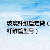 玻璃纤维管定做（玻璃纤维管型号）