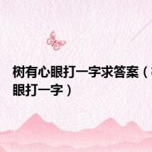 树有心眼打一字求答案（树有心眼打一字）