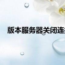 版本服务器关闭连接