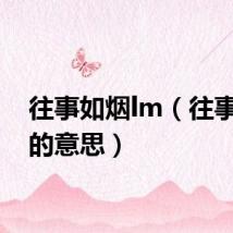 往事如烟lm（往事如烟的意思）