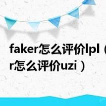 faker怎么评价lpl（faker怎么评价uzi）