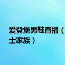 爱登堡男鞋直播（爱登士家族）